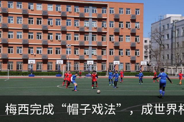 梅西完成“帽子戏法”，成世界杯射手王
